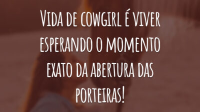 Vida de cowgirl é viver esperando o momento exato da abertura das porteiras!