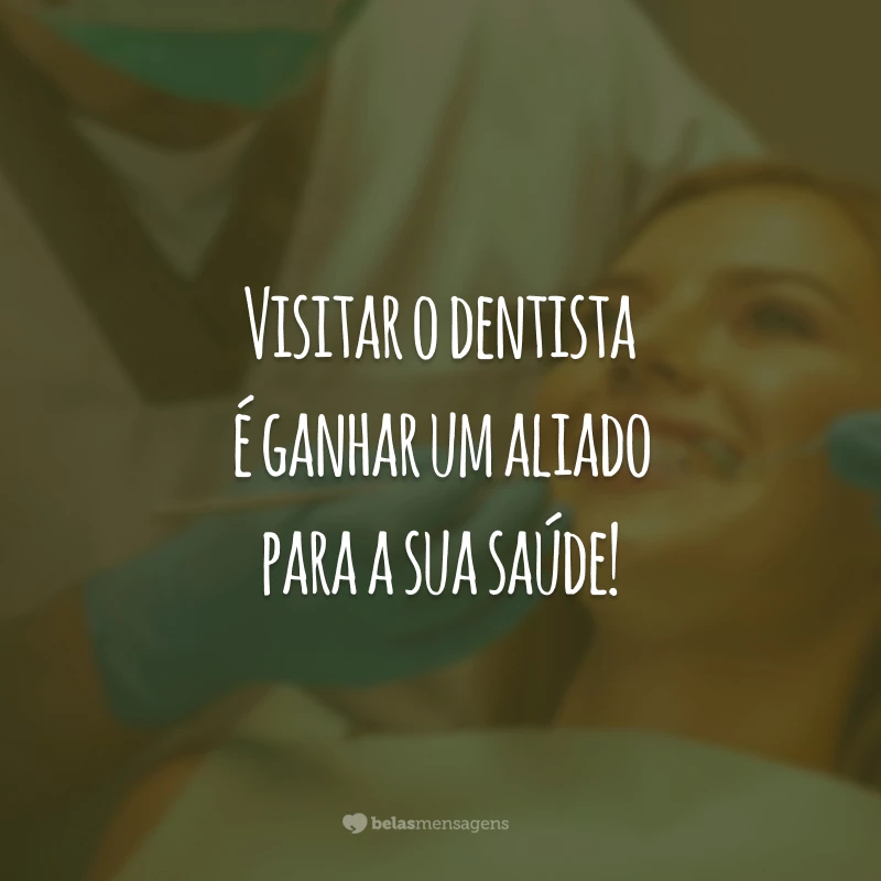 Visitar o dentista é ganhar um aliado para a sua saúde!