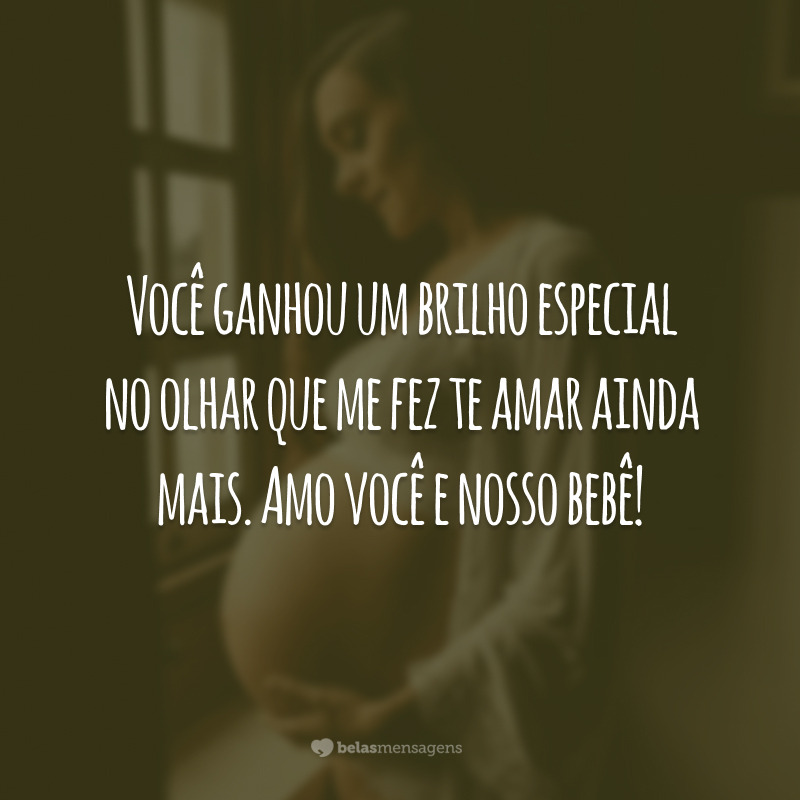 Você ganhou um brilho especial no olhar que me fez te amar ainda mais. Amo você e nosso bebê!