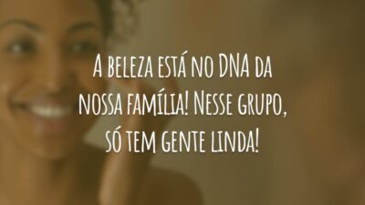 A beleza está no DNA da nossa família! Nesse grupo, só tem gente linda!