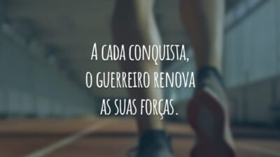 A cada conquista, o guerreiro renova as suas forças. Se hoje você derrotou um lobo, amanhã você derrotará um leão.