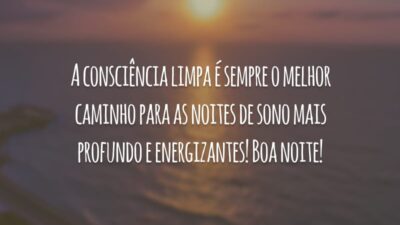 A consciência limpa é sempre o melhor caminho para as noites de sono mais profundo e energizantes! Boa noite!