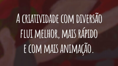A criatividade com diversão flui melhor, mais rápido e com mais animação.