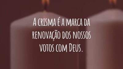 A crisma é a marca da renovação dos nossos votos com Deus.