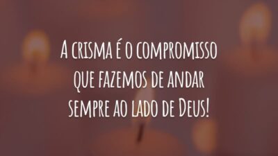 A crisma é o compromisso que fazemos de andar sempre ao lado de Deus!