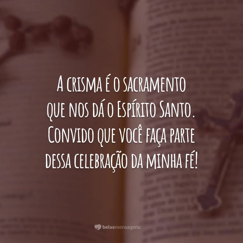 A crisma é o sacramento que nos dá o Espírito Santo. Convido que você faça parte dessa celebração da minha fé!