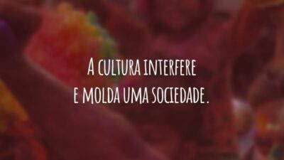 A cultura interfere e molda uma sociedade. Ela está em tudo: nas tradições religiosas, nas festas populares e espalhada pelas ruas.