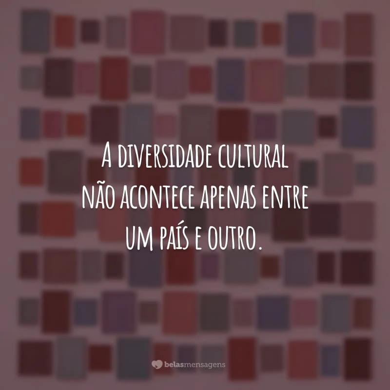 A diversidade cultural não acontece apenas entre um país e outro. O Brasil é rico em múltiplas culturas. Cada estado tem a sua beleza e o seu diferencial.