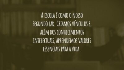 A escola é como o nosso segundo lar. Criamos vínculos e, além dos conhecimentos intelectuais, aprendemos valores essenciais para a vida.
