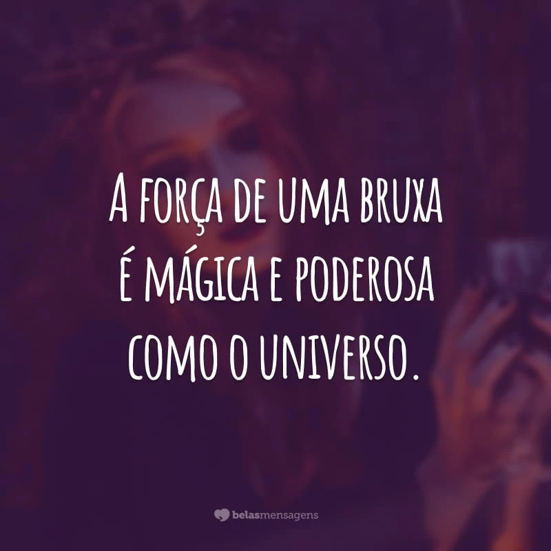 A força de uma bruxa é mágica e poderosa como o universo.