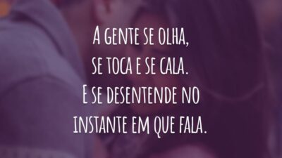 A gente se olha, se toca e se cala. E se desentende no instante em que fala.