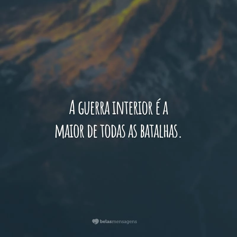 A guerra interior é a maior de todas as batalhas. Tenha o espírito de um guerreiro, lute contra os seus medos e destrua o seu pessimismo. A vitória será sua!