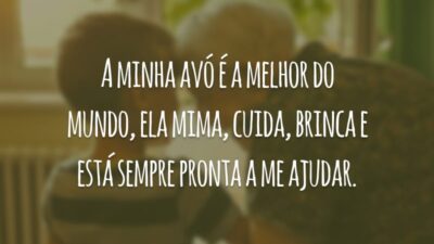 A minha avó é a melhor do mundo, ela mima, cuida, brinca e está sempre pronta a me ajudar.