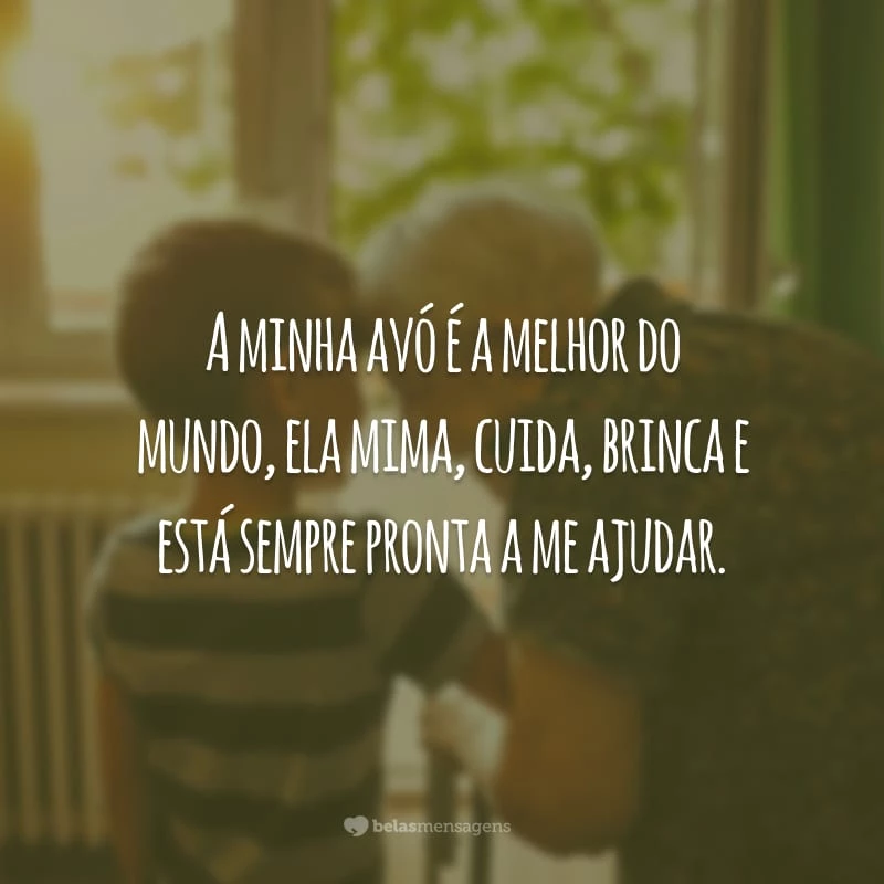 A minha avó é a melhor do mundo, ela mima, cuida, brinca e está sempre pronta a me ajudar.