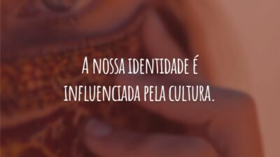 A nossa identidade é influenciada pela cultura. Somos o nosso gênero, a nossa raça, a nossa crença e o meio no qual estamos inseridos.
