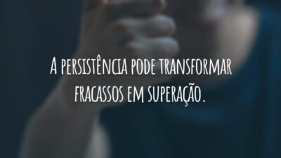 A persistência pode transformar fracassos em superação.