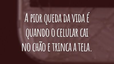 A pior queda da vida é quando o celular cai no chão e trinca a tela.