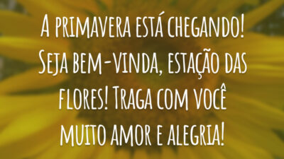 A primavera está chegando! Seja bem-vinda, estação das flores! Traga com você muito amor e alegria!