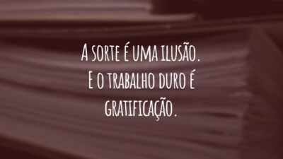 A sorte é uma ilusão. E o trabalho duro é gratificação. Não fique esperando o seu sucesso cair do céu. Se esforce e você alcançará o que deseja.