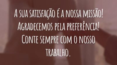 A sua satisfação é a nossa missão! Agradecemos pela preferência! Conte sempre com o nosso trabalho.