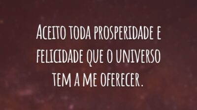Aceito toda prosperidade e felicidade que o universo tem a me oferecer.