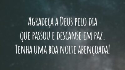 Agradeça a Deus pelo dia que passou e descanse em paz. Tenha uma boa noite abençoada!