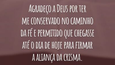 Agradeço a Deus por ter me conservado no caminho da fé e permitido que chegasse até o dia de hoje para firmar a aliança da crisma.