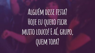 Alguém disse festa? Hoje eu quero ficar muito louco! E aí, grupo, quem topa?