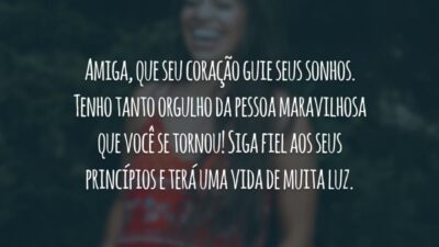 Amiga, que seu coração guie seus sonhos. Tenho tanto orgulho da pessoa maravilhosa que você se tornou! Siga fiel aos seus princípios e terá uma vida de muita luz.