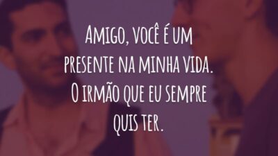 Amigo, você é um presente na minha vida. O irmão que eu sempre quis ter. É muito bom poder compartilhar momentos com você!
