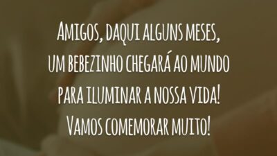 Amigos, daqui alguns meses, um bebezinho chegará ao mundo para iluminar a nossa vida! Vamos comemorar muito!