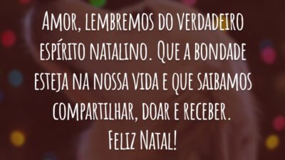 Amor, lembremos do verdadeiro espírito natalino. Que a bondade esteja na nossa vida e que saibamos compartilhar, doar e receber. Feliz Natal!