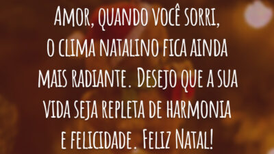 Amor, quando você sorri, o clima natalino fica ainda mais radiante. Desejo que a sua vida seja repleta de harmonia e felicidade. Feliz Natal!