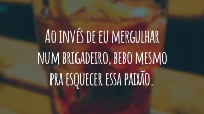 Ao invés de eu mergulhar num brigadeiro, bebo mesmo pra esquecer essa paixão.