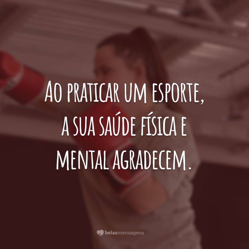 Ao praticar um esporte, a sua saúde física e mental agradecem.