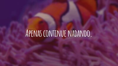 Apenas continue nadando.