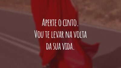 Aperte o cinto. Vou te levar na volta da sua vida.