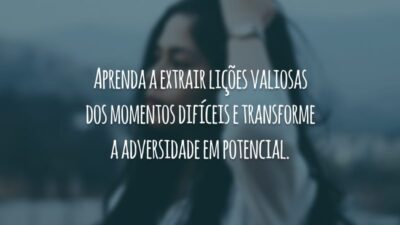Aprenda a extrair lições valiosas dos momentos difíceis e transforme a adversidade em potencial.