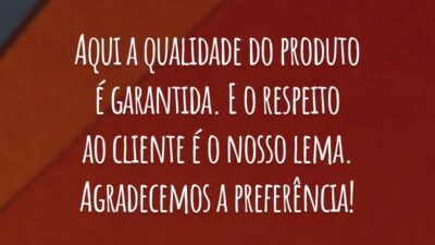 Aqui a qualidade do produto é garantida. E o respeito ao cliente é o nosso lema. Agradecemos a preferência!