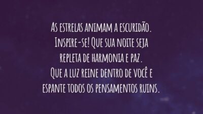 As estrelas animam a escuridão. Inspire-se! Que sua noite seja repleta de harmonia e paz. Que a luz reine dentro de você e espante todos os pensamentos ruins.