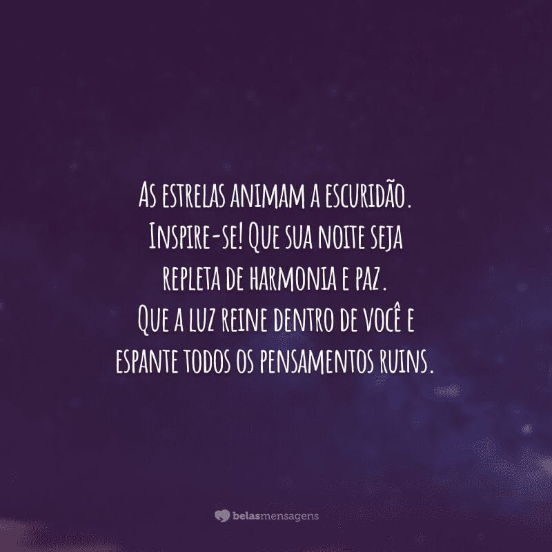 As estrelas animam a escuridão. Inspire-se! Que sua noite seja repleta de harmonia e paz. Que a luz reine dentro de você e espante todos os pensamentos ruins.