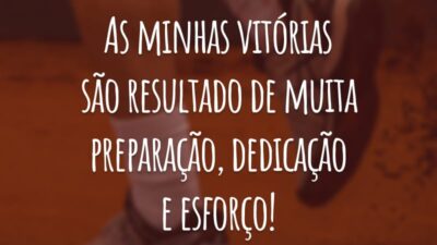 As minhas vitórias são resultado de muita preparação, dedicação e esforço!