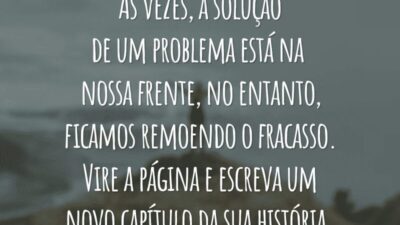 Às vezes, a solução de um problema está na nossa frente, no entanto, ficamos remoendo o fracasso. Vire a página e escreva um novo capítulo da sua história.