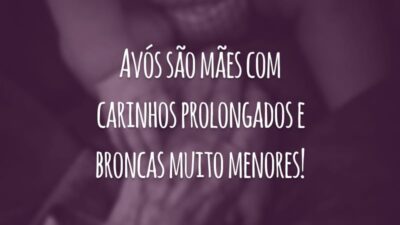 Avós são mães com carinhos prolongados e broncas muito menores!