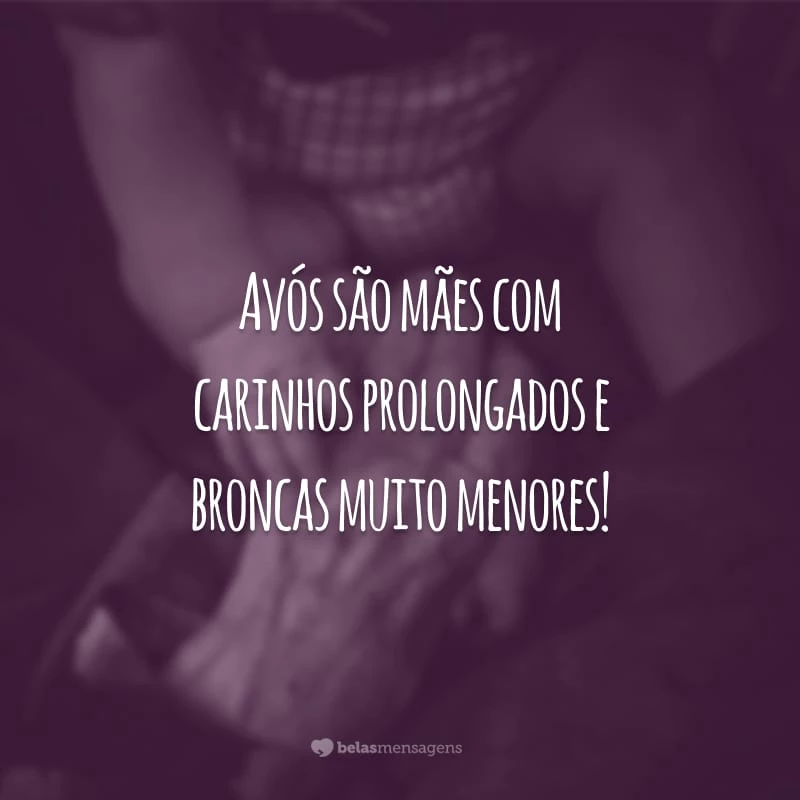 Avós são mães com carinhos prolongados e broncas muito menores!