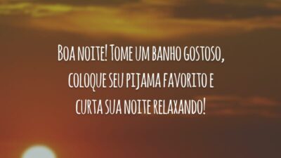 Boa noite! Tome um banho gostoso, coloque seu pijama favorito e curta sua noite relaxando!