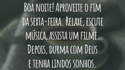 Boa noite! Aproveite o fim da sexta-feira. Relaxe, escute música, assista um filme. Depois, durma com Deus e tenha lindos sonhos.