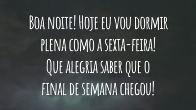 Boa noite! Hoje eu vou dormir plena como a sexta-feira! Que alegria saber que o final de semana chegou!