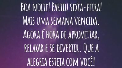 Boa noite! Partiu sexta-feira! Mais uma semana vencida. Agora é hora de aproveitar, relaxar e se divertir. Que a alegria esteja com você!