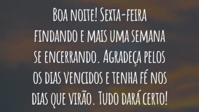Boa noite! Sexta-feira findando e mais uma semana se encerrando. Agradeça pelos os dias vencidos e tenha fé nos dias que virão. Tudo dará certo!